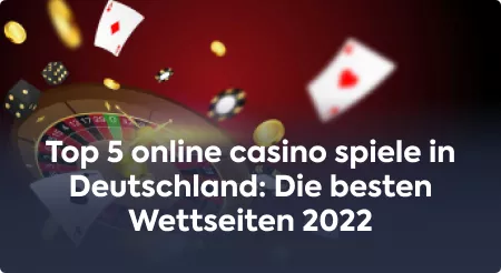 Top 5 Online Casino Spiele in Deutschland: Die besten Wettseiten 2022